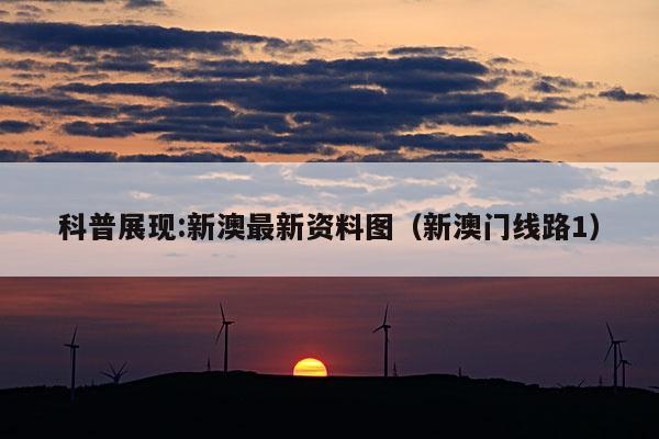 科普展现:新澳最新资料图（新澳门线路1）